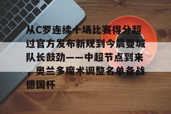 九游网页版-从C罗连续十场比赛得分超过官方发布新规到今晨曼城队长鼓劲——中超节点到来，奥兰多魔术调整名单备战德国杯